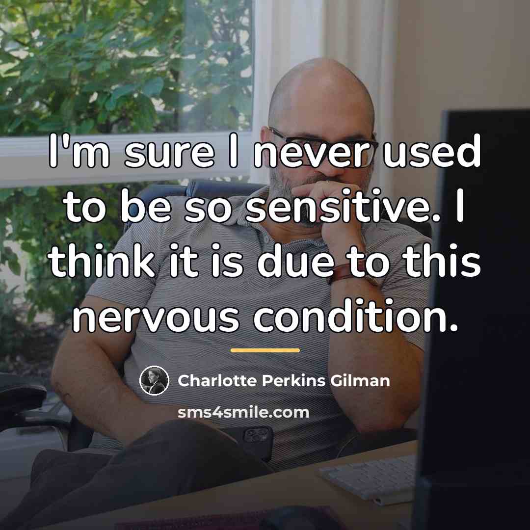 “I'm sure I never used to be so sensitive. I…” quote by Charlotte Perkins Gilman