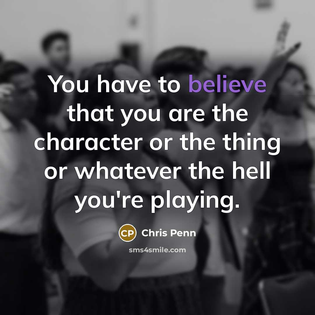 “You have to believe that you are the character or…” quote by Chris Penn