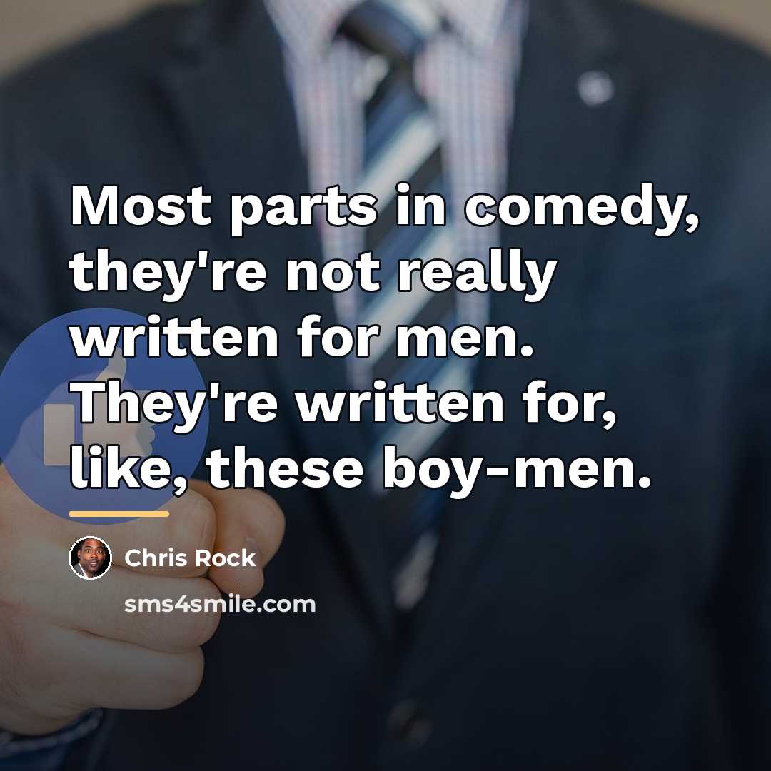 “Most parts in comedy, they're not really written for men.…” quote by Chris Rock