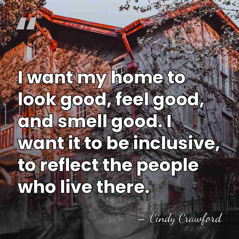 I want my home to look good, feel good, and smell good.&hellip; - Cindy Crawford