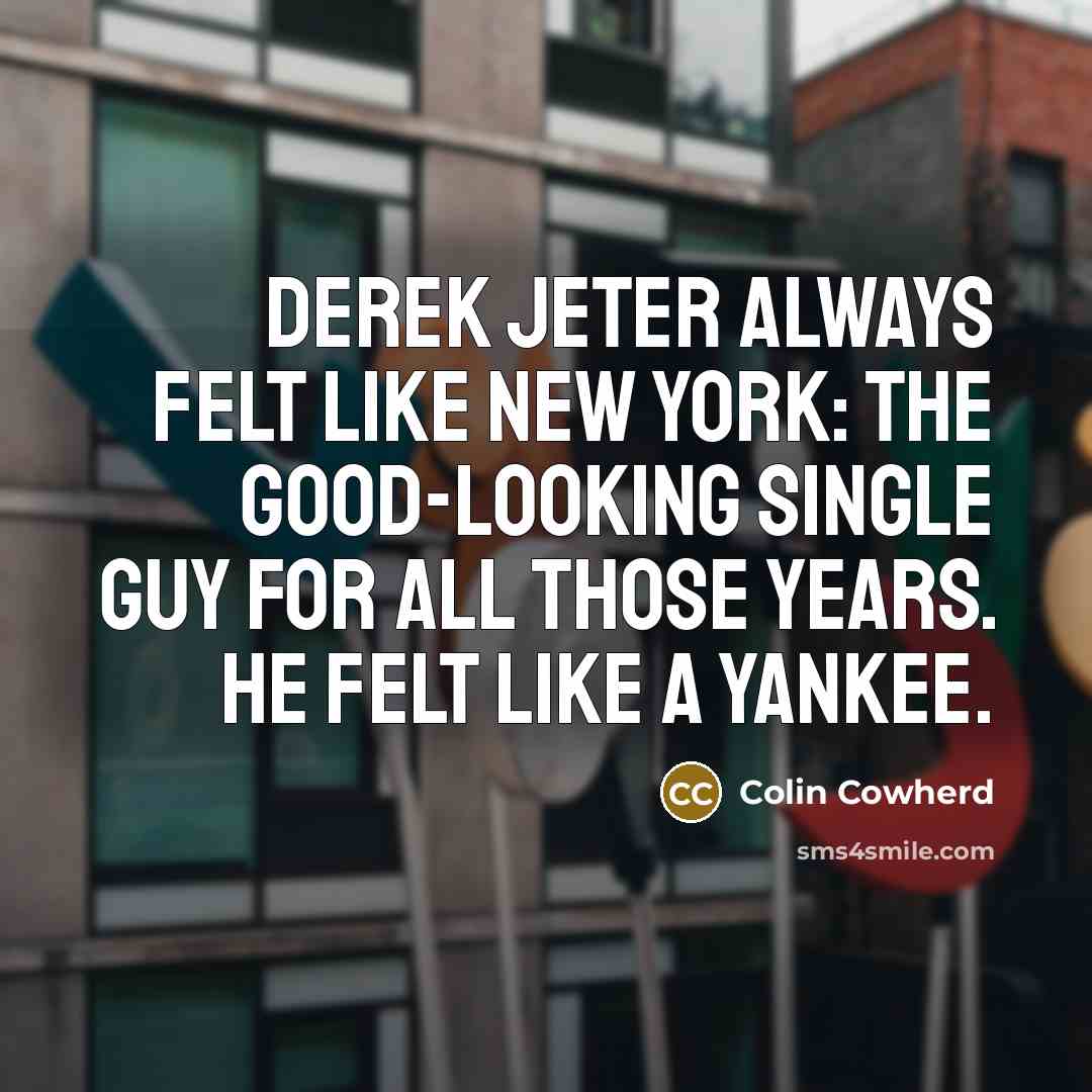 “Derek Jeter always felt like New York: the good-looking single…” quote by Colin Cowherd