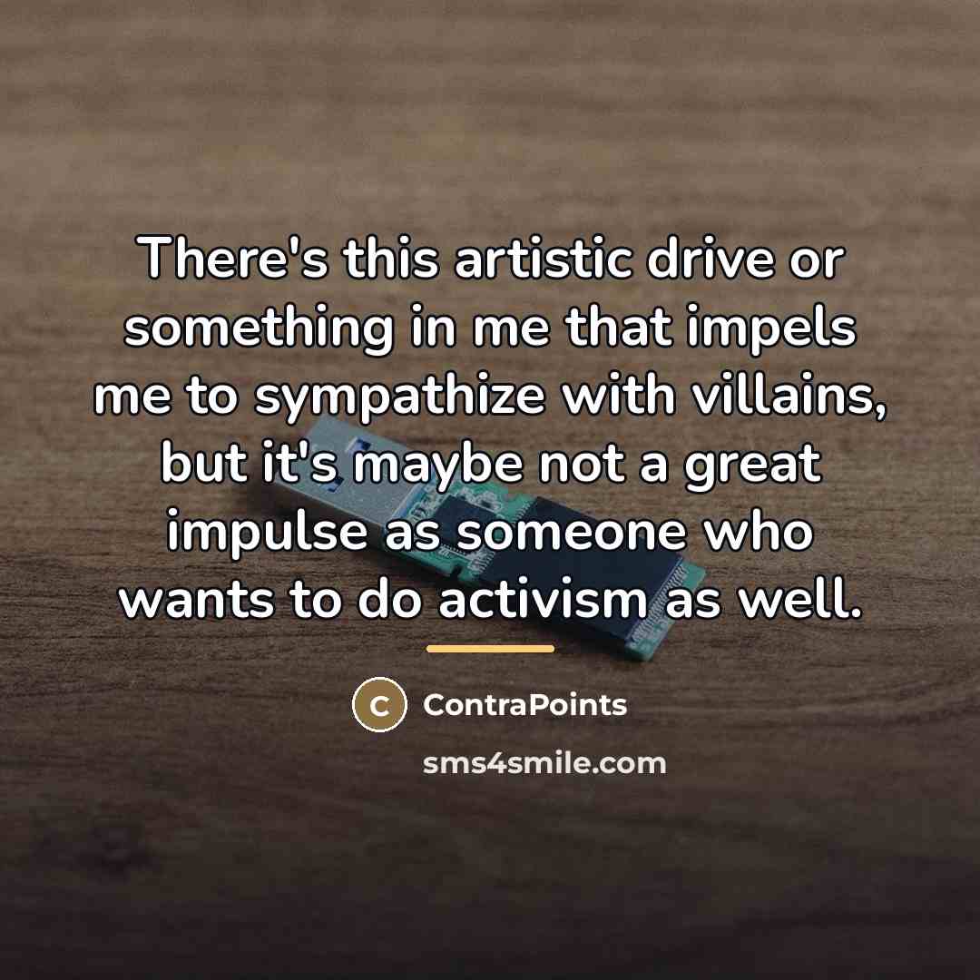 “There's this artistic drive or something in me that impels…” quote by ContraPoints