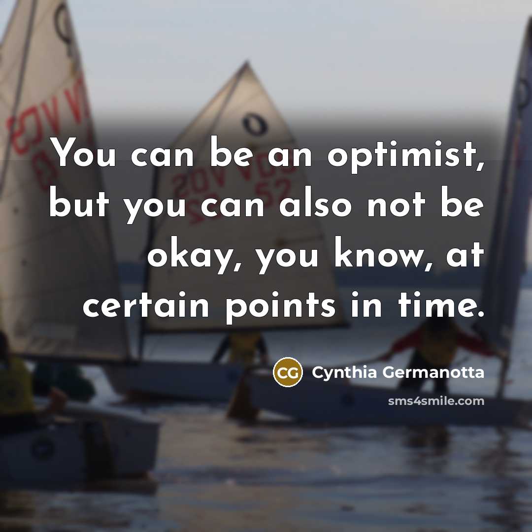 “You can be an optimist, but you can also not…” quote by Cynthia Germanotta