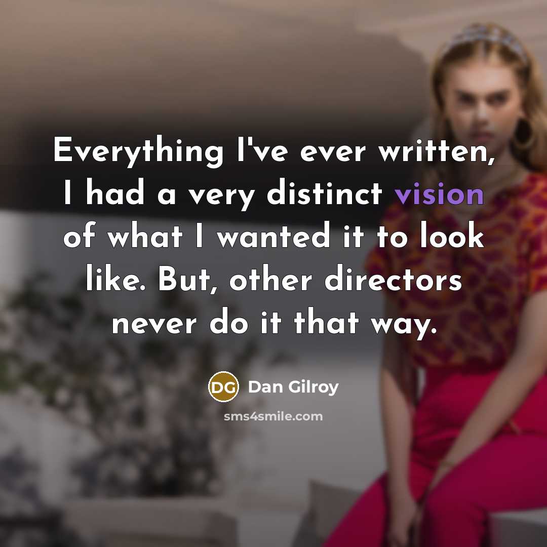 “Everything I've ever written, I had a very distinct vision…” quote by Dan Gilroy