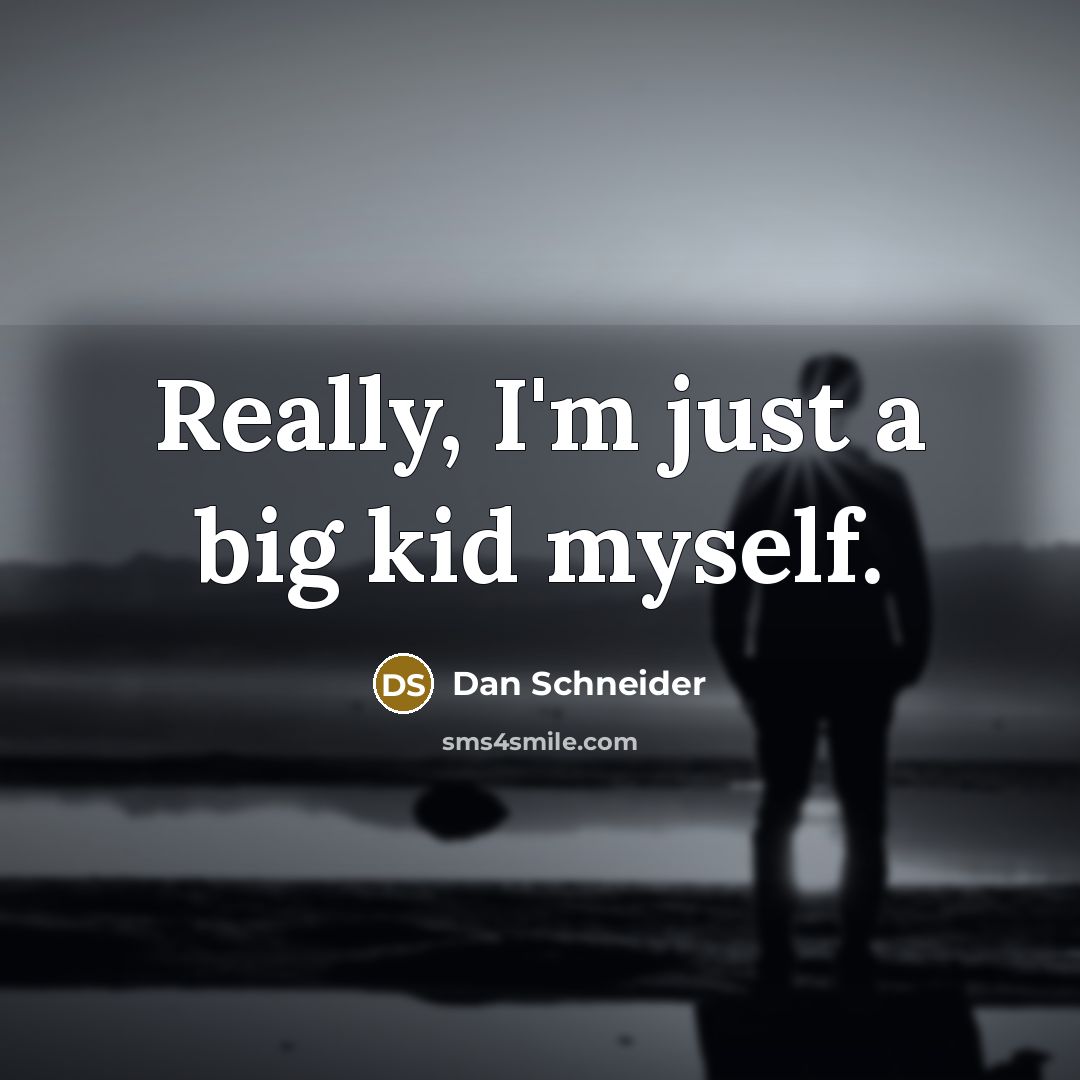 “Really, I'm just a big kid myself.…” quote by Dan Schneider