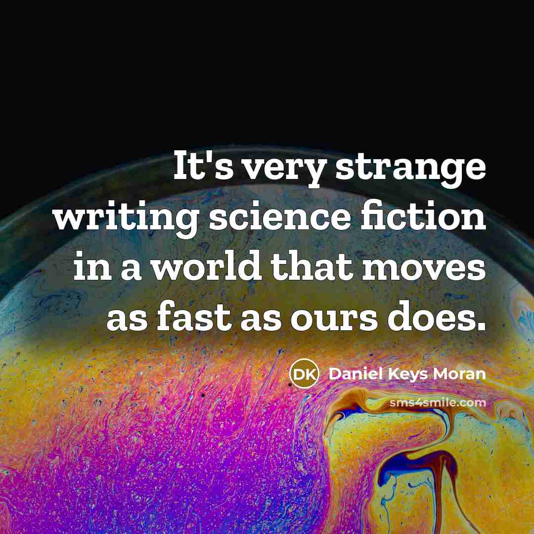 “It's very strange writing science fiction in a world that…” quote by Daniel Keys Moran