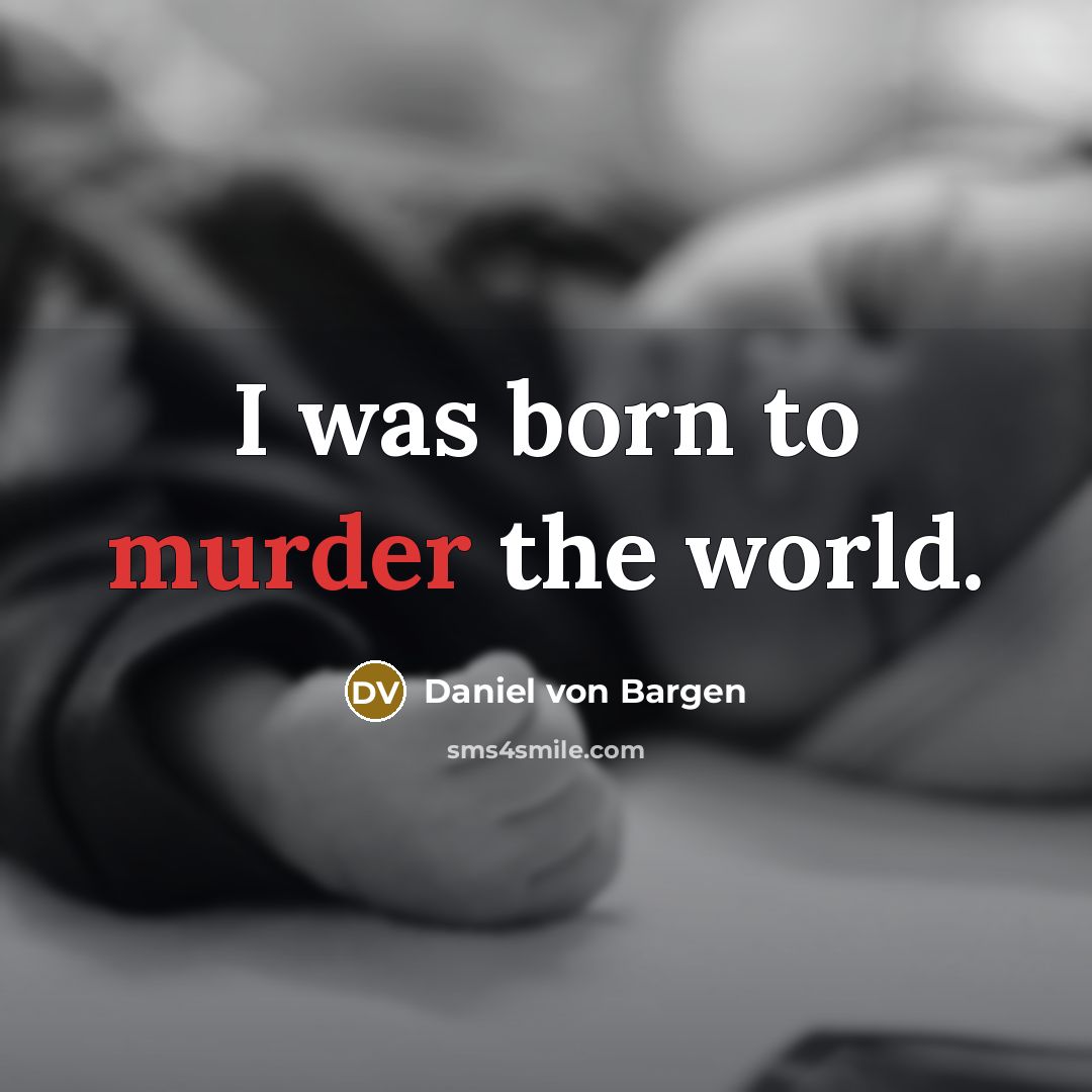 “I was born to murder the world.…” quote by Daniel von Bargen