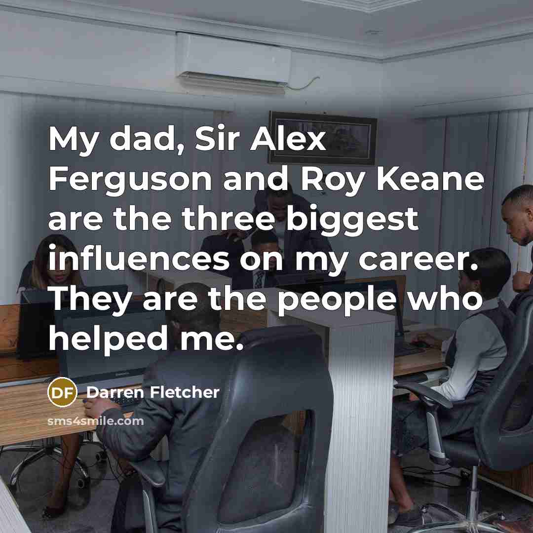“My dad, Sir Alex Ferguson and Roy Keane are the…” quote by Darren Fletcher