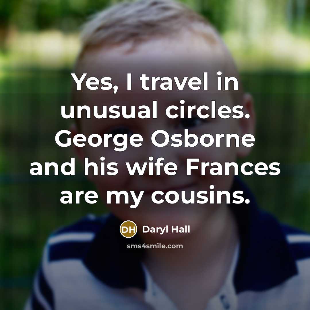 “Yes, I travel in unusual circles. George Osborne and his…” quote by Daryl Hall