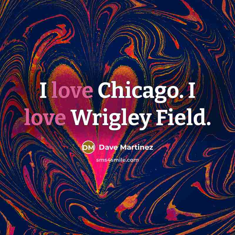 “I love Chicago. I love Wrigley Field.…” quote by Dave Martinez