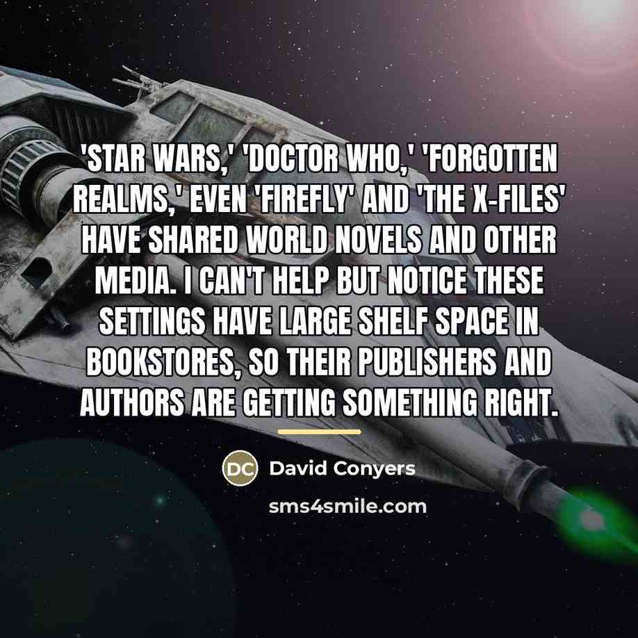 “'Star Wars,' 'Doctor Who,' 'Forgotten Realms,' even 'Firefly' and 'The…” quote by David Conyers