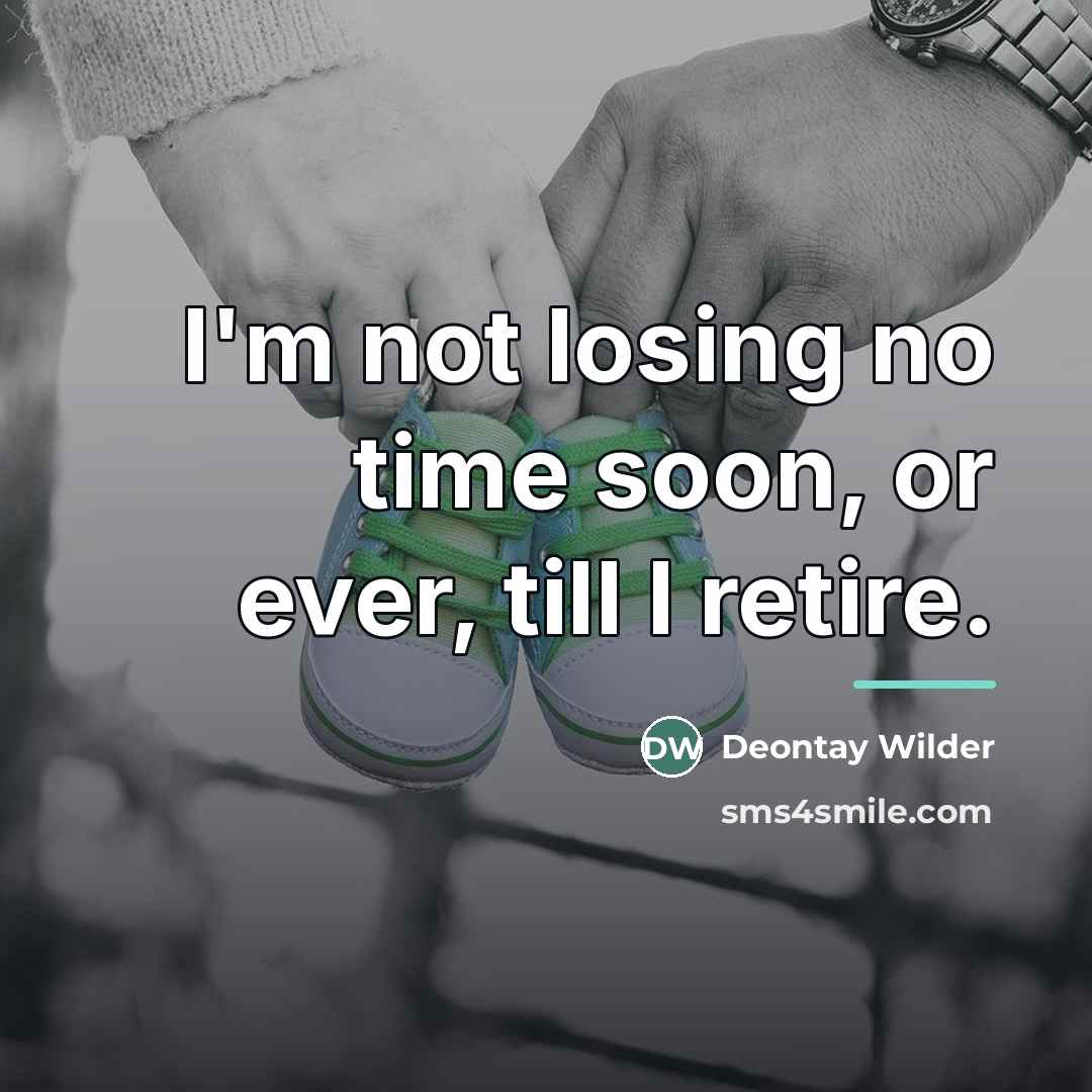 “I'm not losing no time soon, or ever, till I…” quote by Deontay Wilder