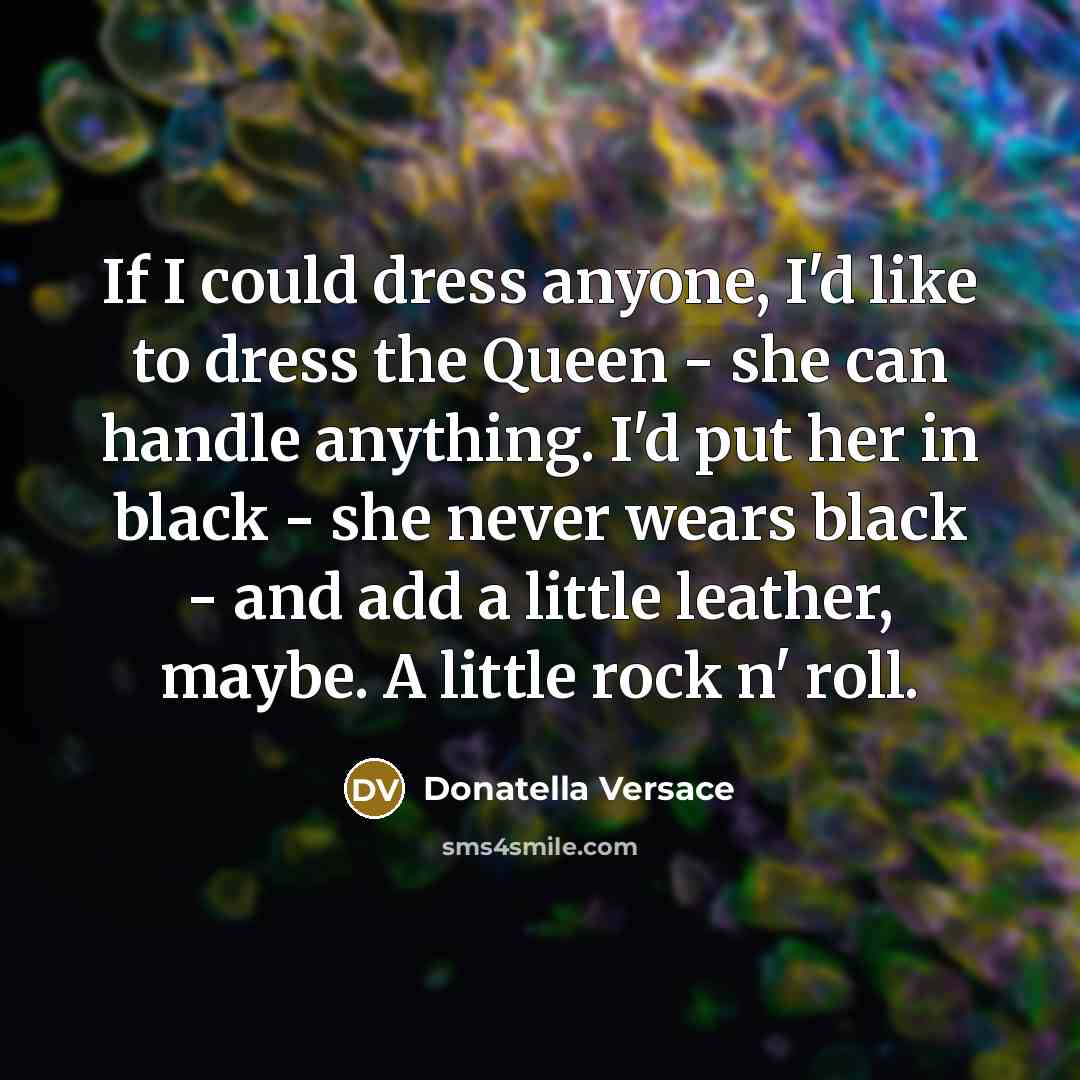 “If I could dress anyone, I'd like to dress the…” quote by Donatella Versace