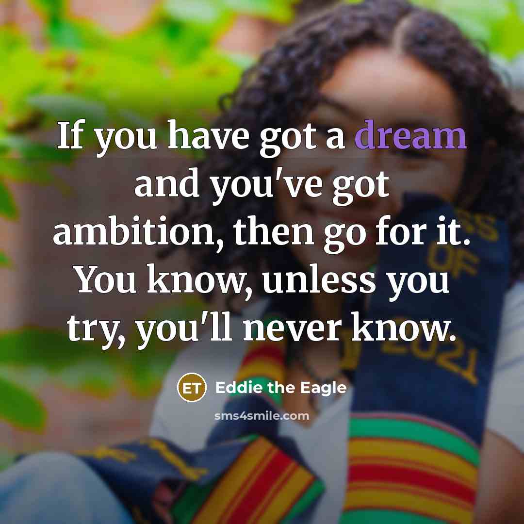 “If you have got a dream and you've got ambition,…” quote by Eddie the Eagle