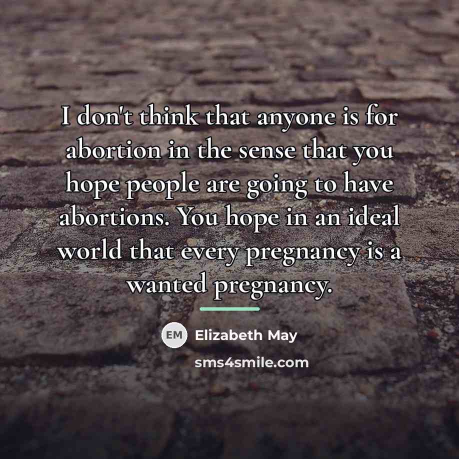 “I don't think that anyone is for abortion in the…” quote by Elizabeth May