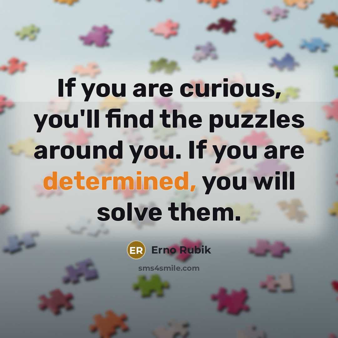 “If you are curious, you'll find the puzzles around you.…” quote by Erno Rubik