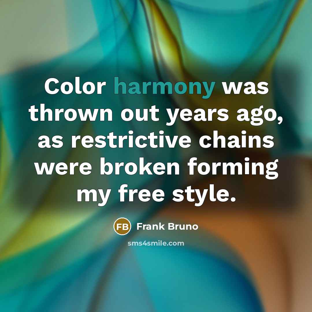 “Color harmony was thrown out years ago, as restrictive chains…” quote by Frank Bruno