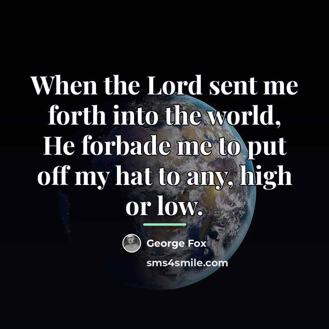 “When the Lord sent me forth into the world, He…” quote by George Fox