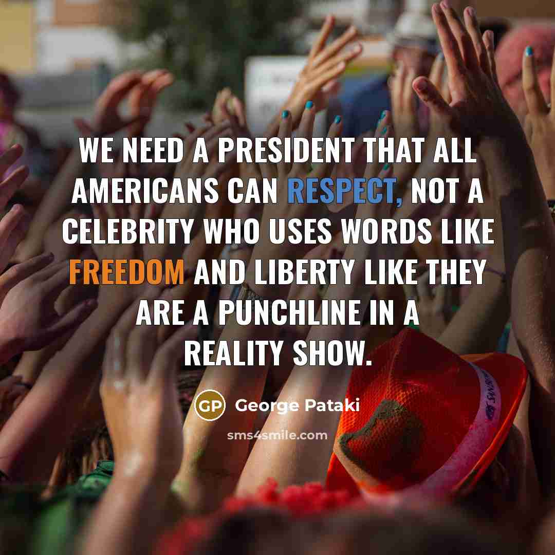 “We need a President that all Americans can respect, not…” quote by George Pataki