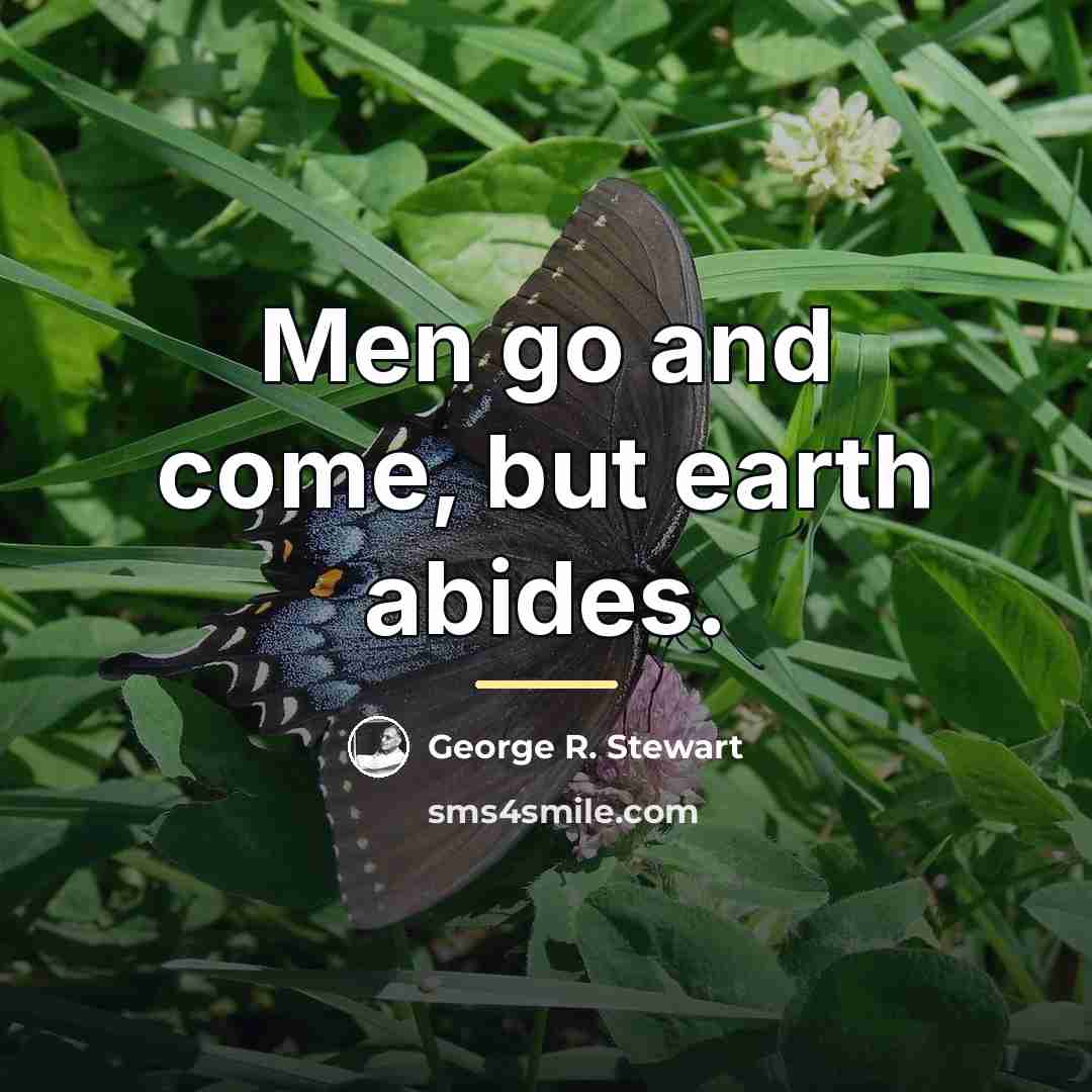 “Men go and come, but earth abides.…” quote by George R. Stewart