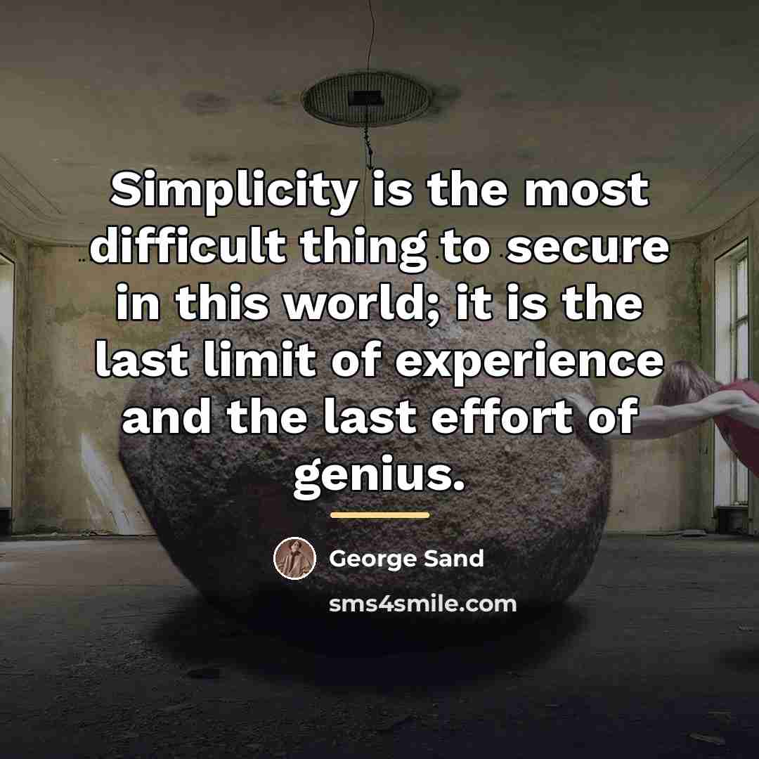 “Simplicity is the most difficult thing to secure in this…” quote by George Sand