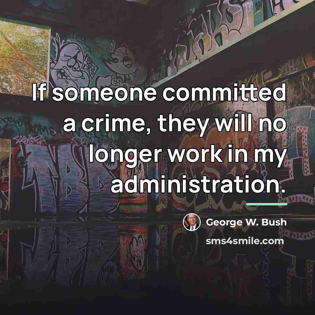 “If someone committed a crime, they will no longer work…” quote by George W. Bush