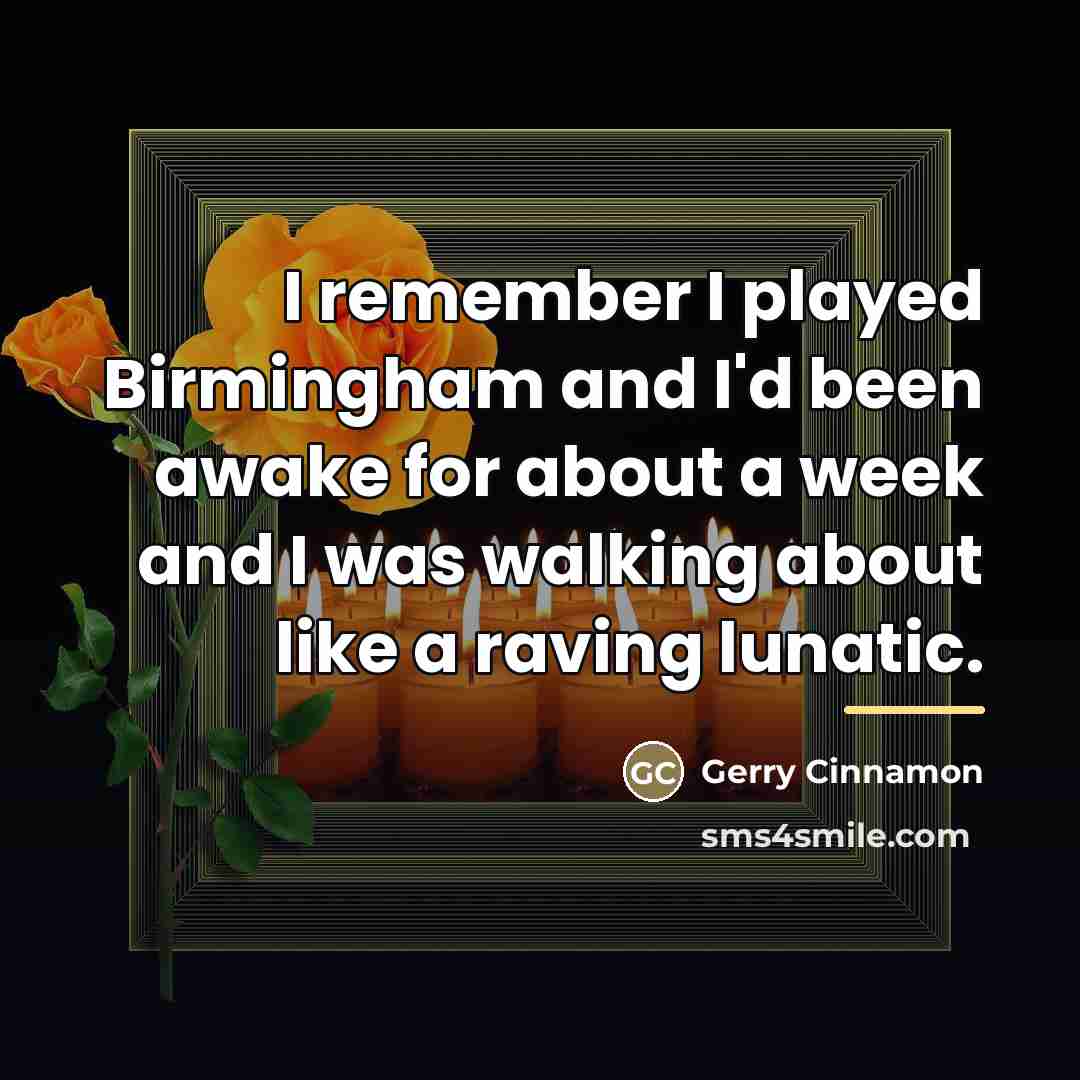 “I remember I played Birmingham and I'd been awake for…” quote by Gerry Cinnamon