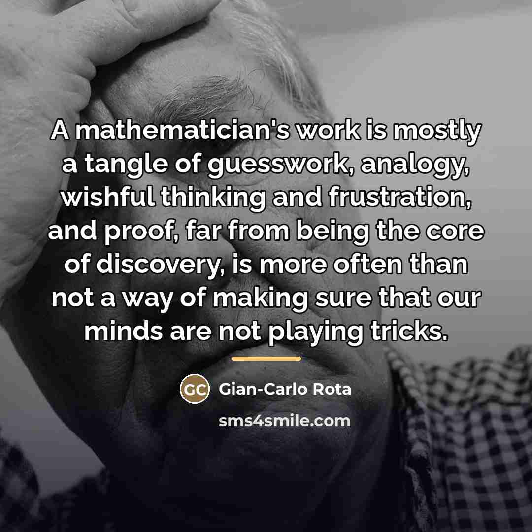 “A mathematician's work is mostly a tangle of guesswork, analogy,…” quote by Gian-Carlo Rota