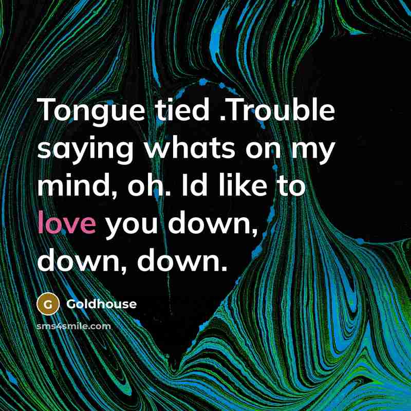 “Tongue tied .Trouble saying whats on my mind, oh. Id…” quote by Goldhouse