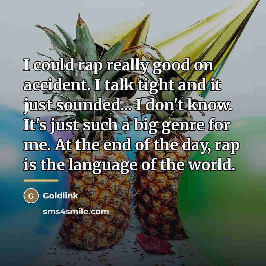 “I could rap really good on accident. I talk tight…” quote by Goldlink
