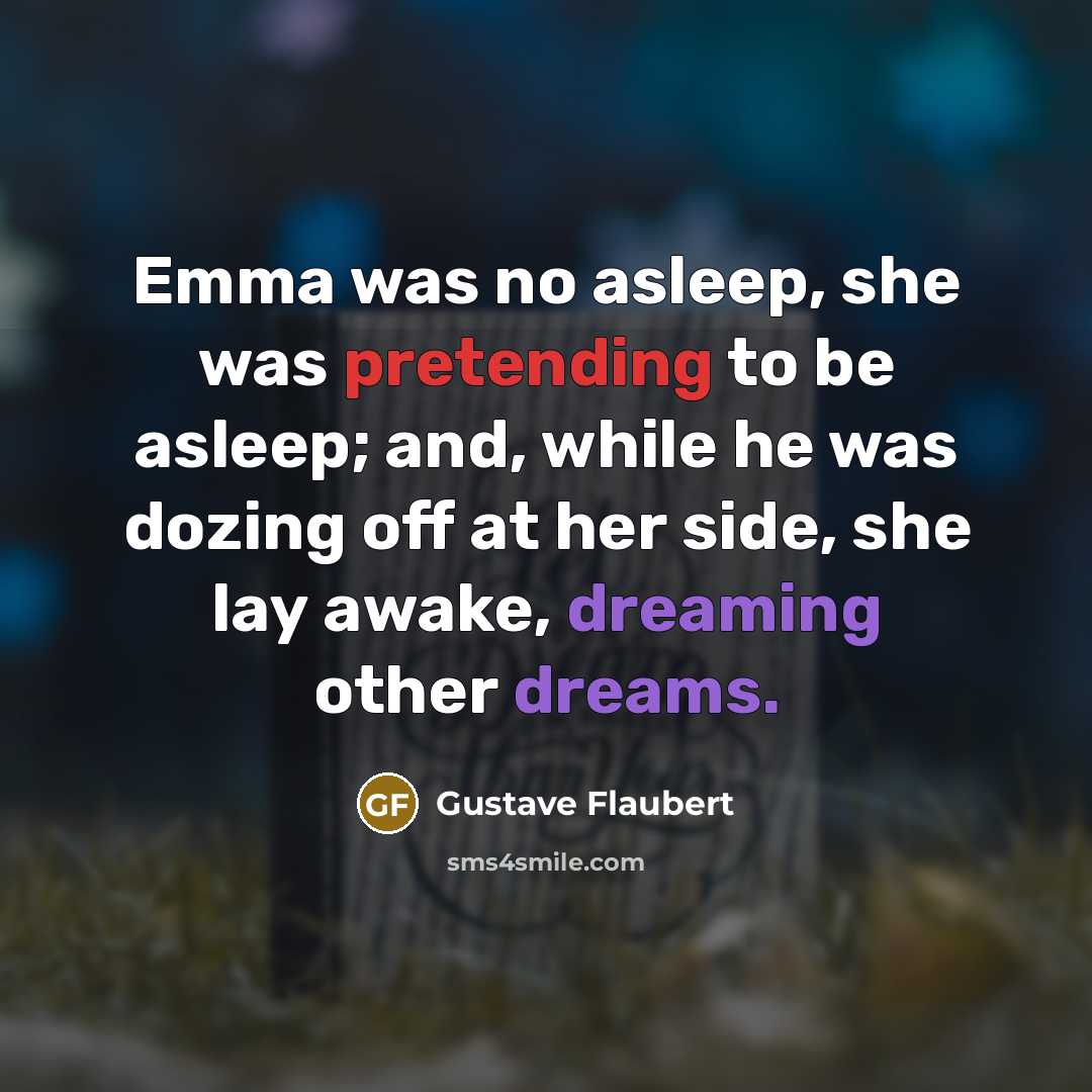 “Emma was no asleep, she was pretending to be asleep;…” quote by Gustave Flaubert
