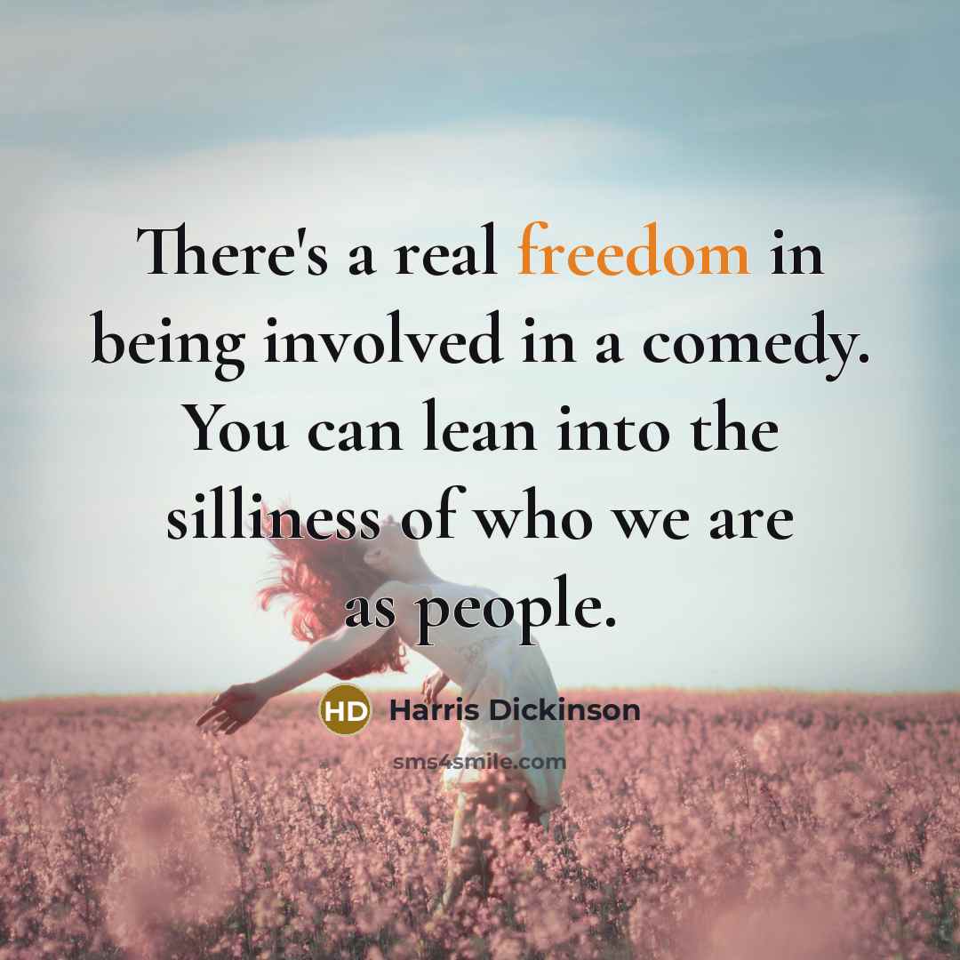 “There's a real freedom in being involved in a comedy.…” quote by Harris Dickinson