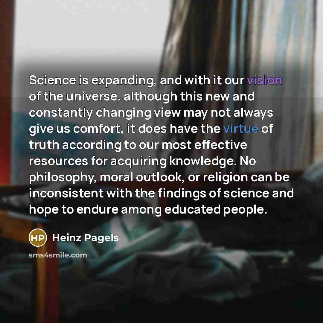 “Science is expanding, and with it our vision of the…” quote by Heinz Pagels