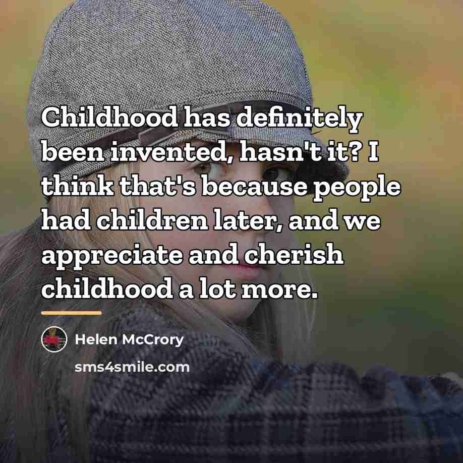 “Childhood has definitely been invented, hasn't it? I think that's…” quote by Helen McCrory