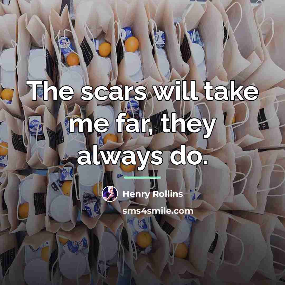 “The scars will take me far, they always do.…” quote by Henry Rollins
