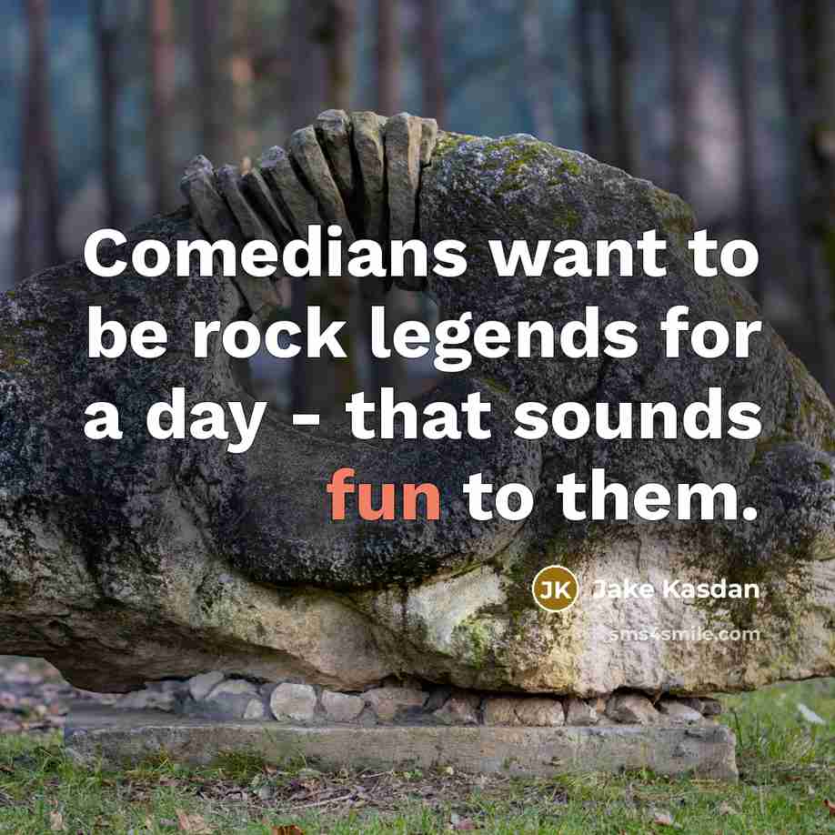 “Comedians want to be rock legends for a day -…” quote by Jake Kasdan