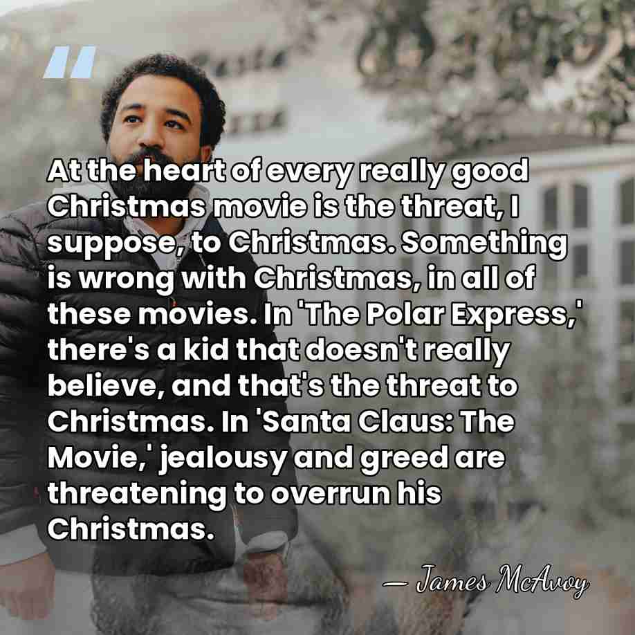 At the heart of every really good Christmas movie is the threat,&hellip; - James McAvoy