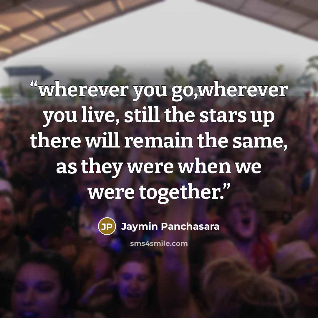 “wherever you go,wherever you live, still the stars up there will remain the same, as they were when we were together.” quote by Jaymin Panchasara