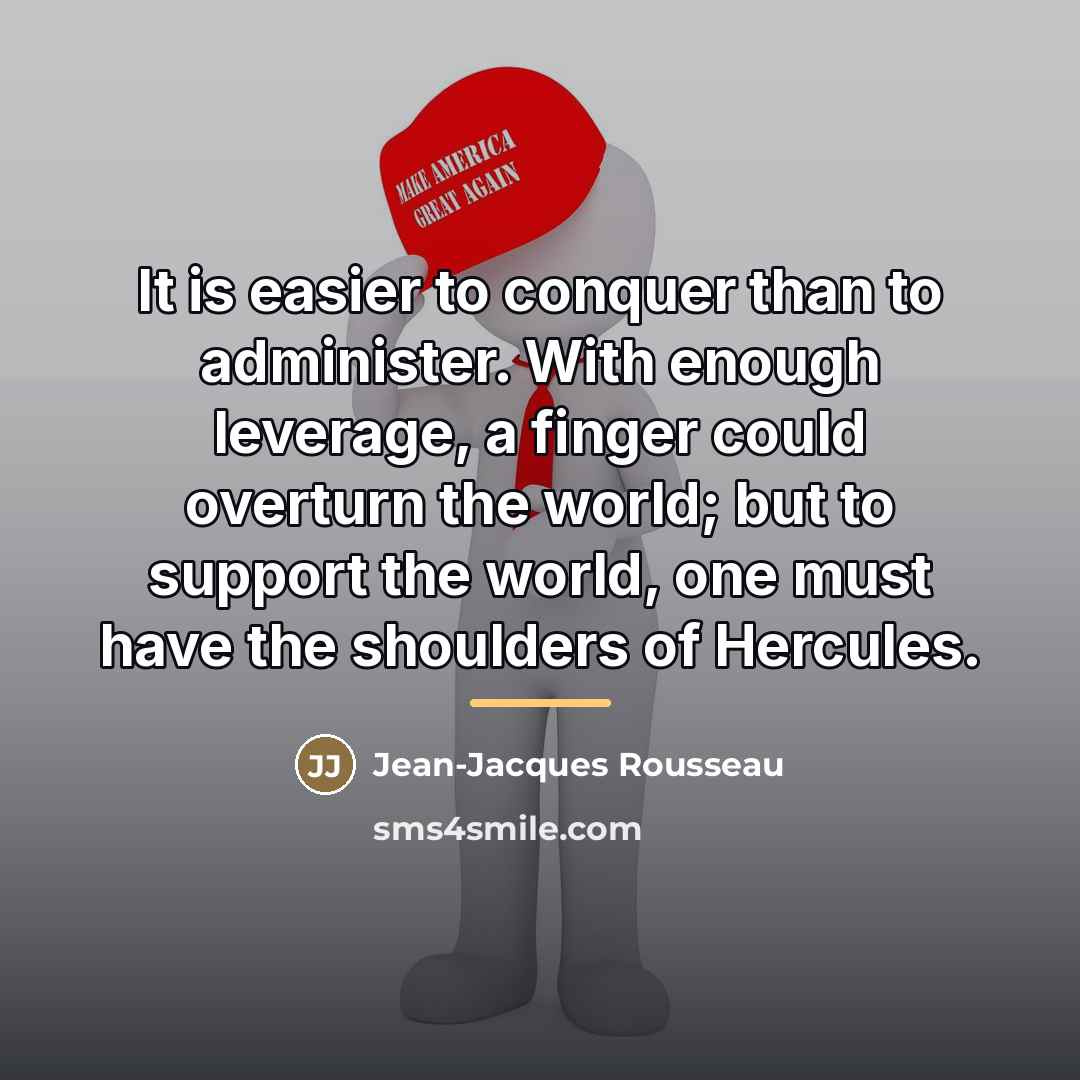 “It is easier to conquer than to administer. With enough…” quote by Jean-Jacques Rousseau