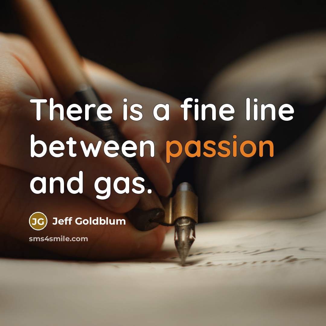 “There is a fine line between passion and gas.…” quote by Jeff Goldblum