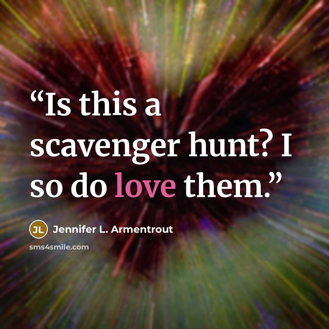 “Is this a scavenger hunt? I so do love them.” quote by Jennifer L. Armentrout