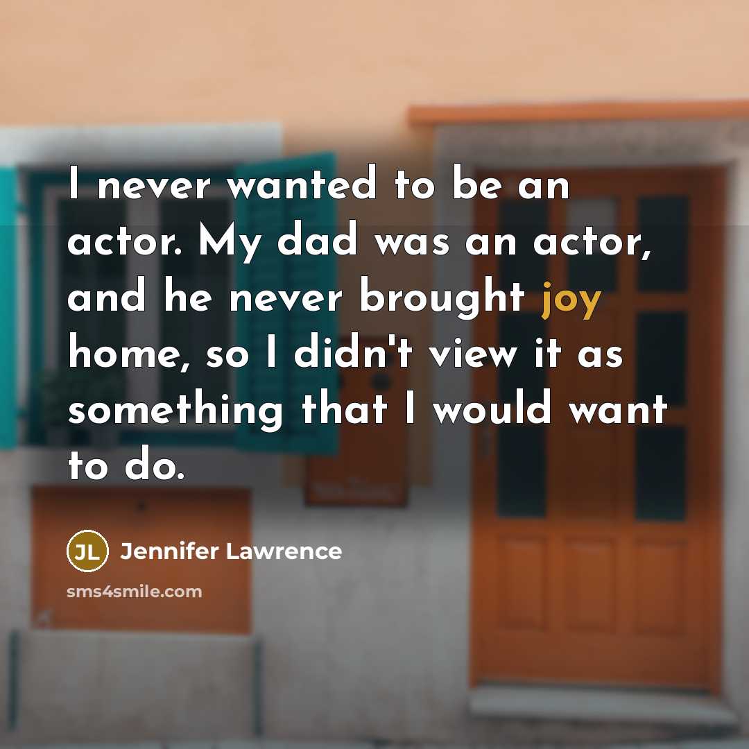 “I never wanted to be an actor. My dad was…” quote by Jennifer Lawrence