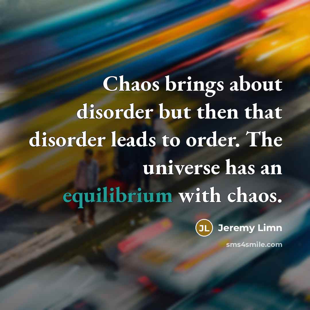 “Chaos brings about disorder but then that disorder leads to…” quote by Jeremy Limn