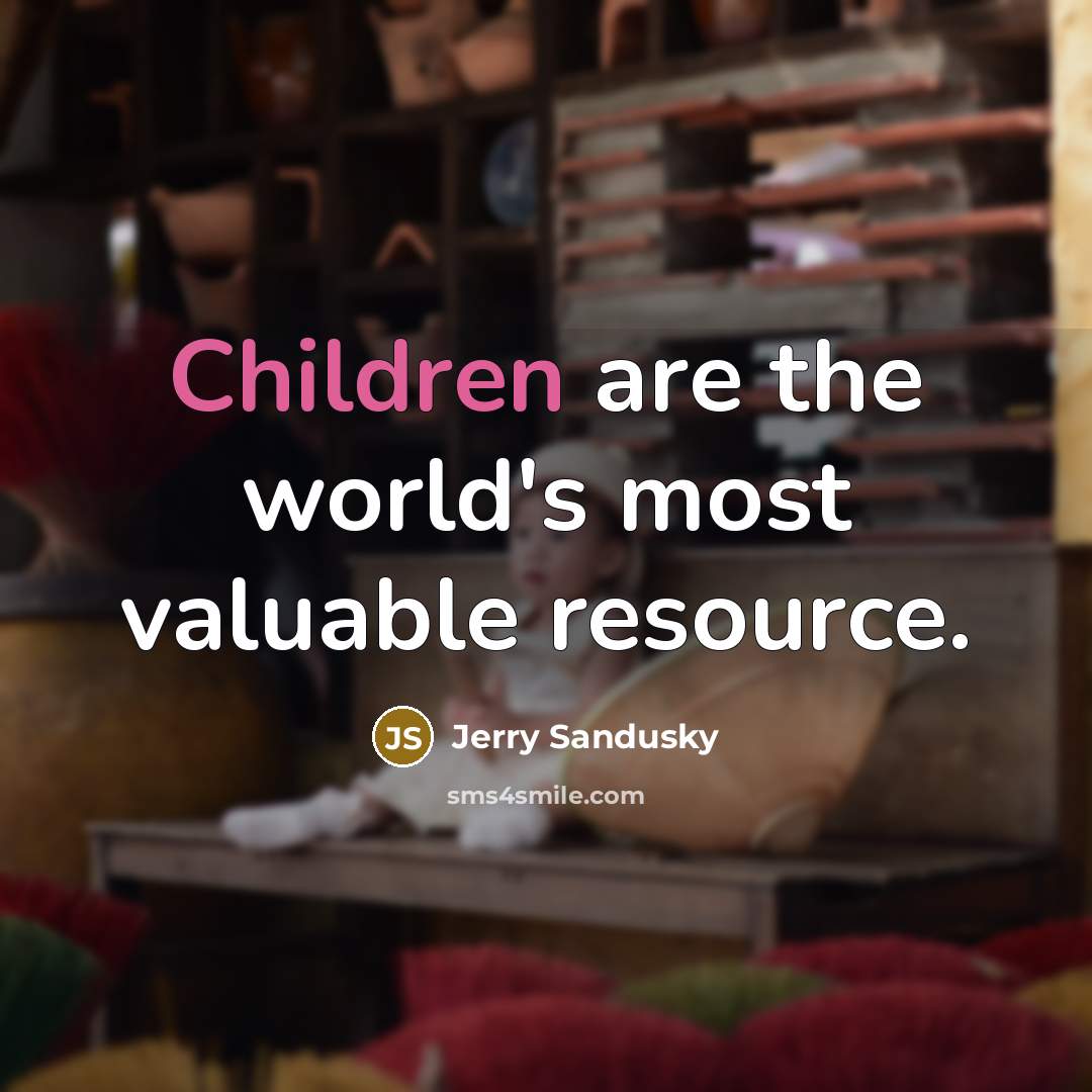 “Children are the world's most valuable resource.” quote by Jerry Sandusky