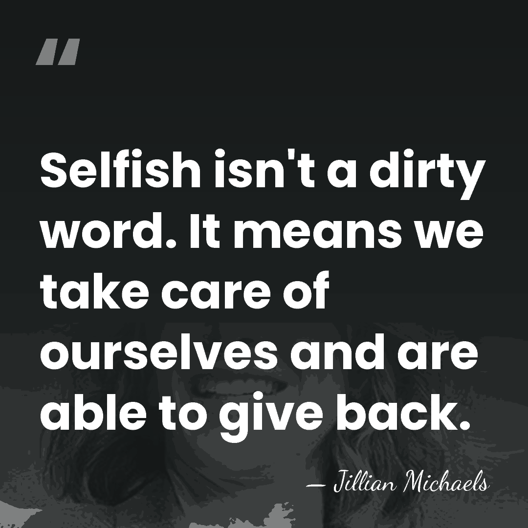 Selfish isn't a dirty word. It means we take care of ourselves&hellip; - Jillian Michaels