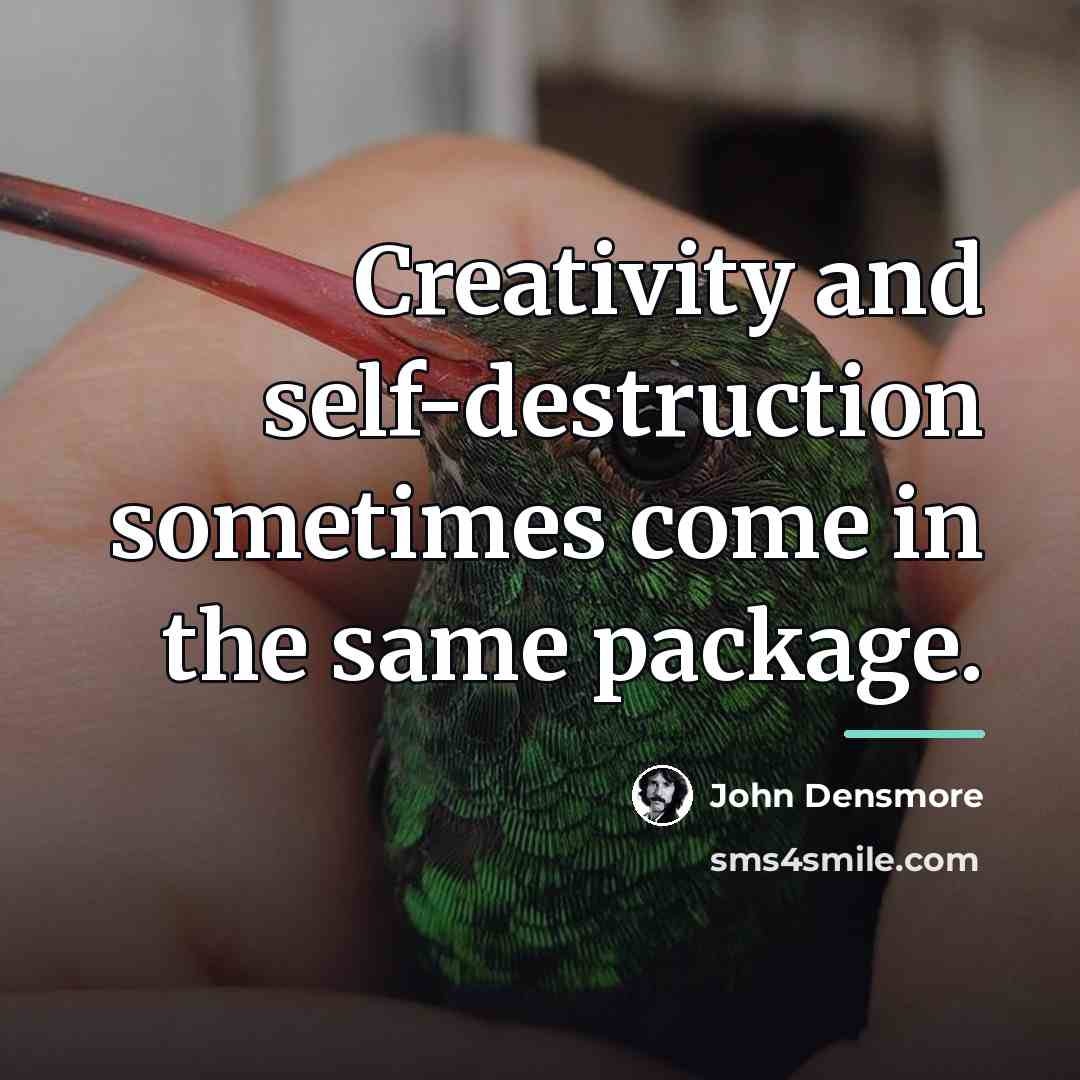 “Creativity and self-destruction sometimes come in the same package.…” quote by John Densmore