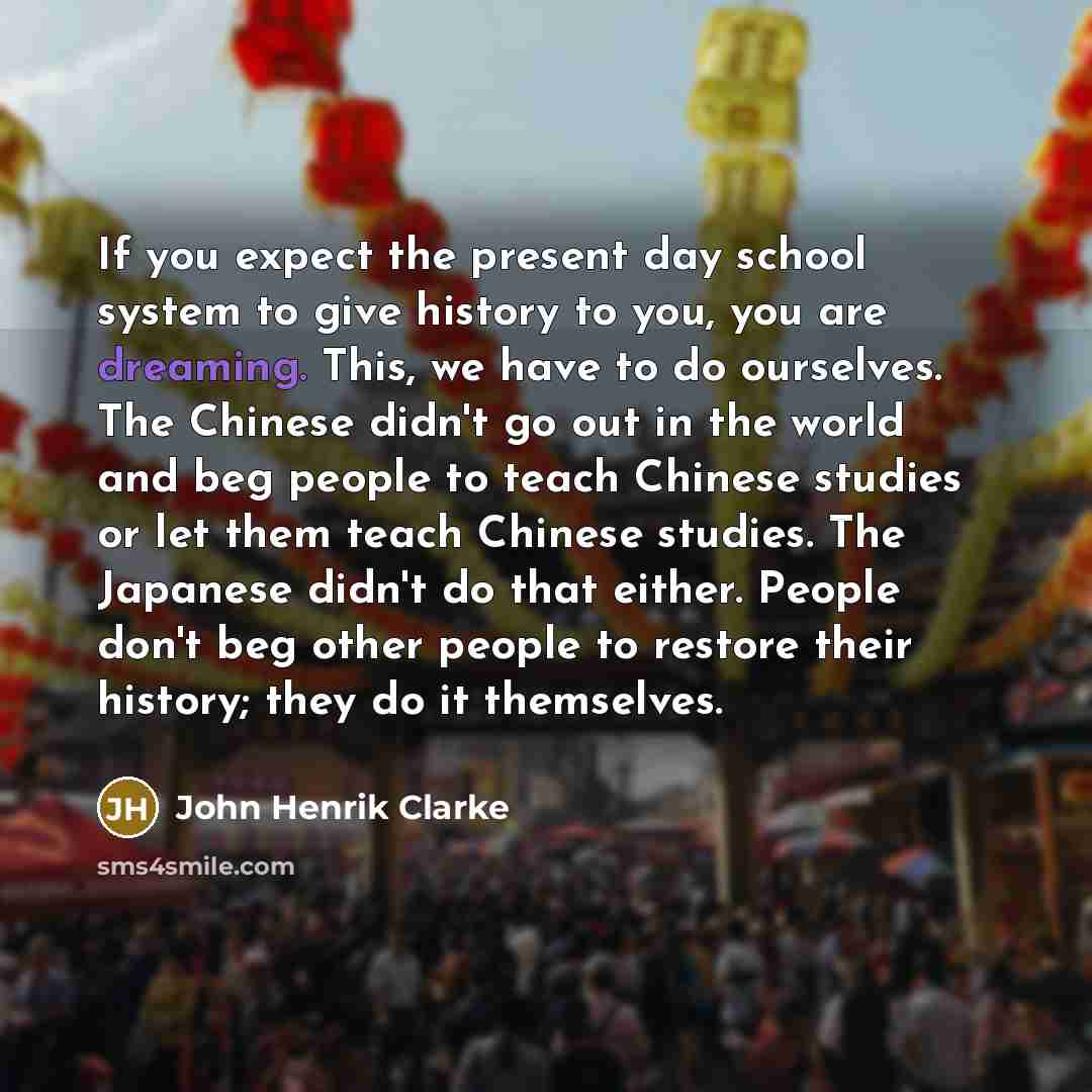 “If you expect the present day school system to give…” quote by John Henrik Clarke
