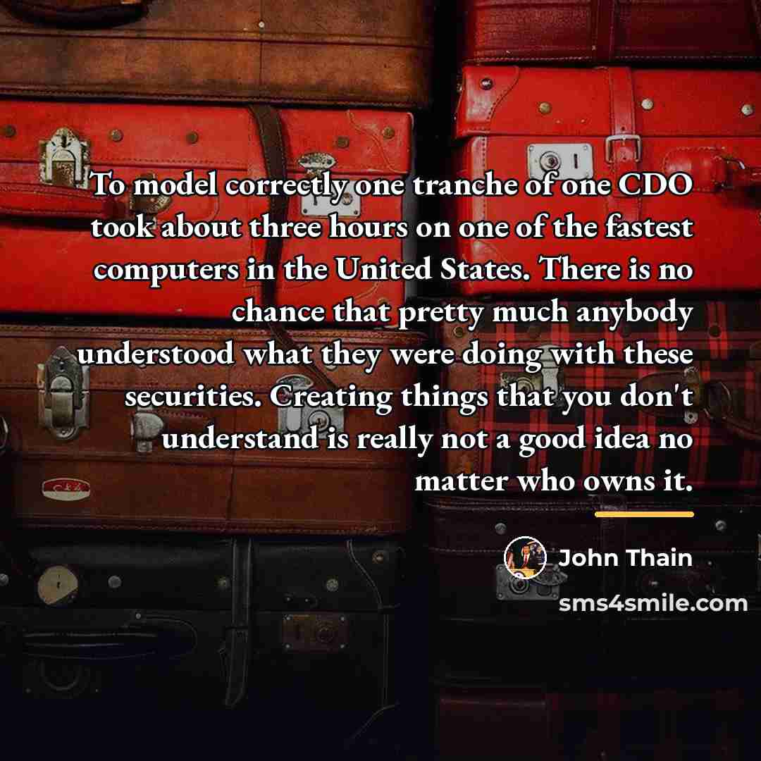 “To model correctly one tranche of one CDO took about…” quote by John Thain