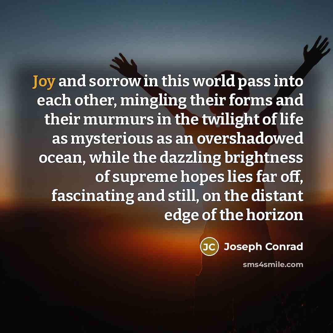 “Joy and sorrow in this world pass into each other,…” quote by Joseph Conrad