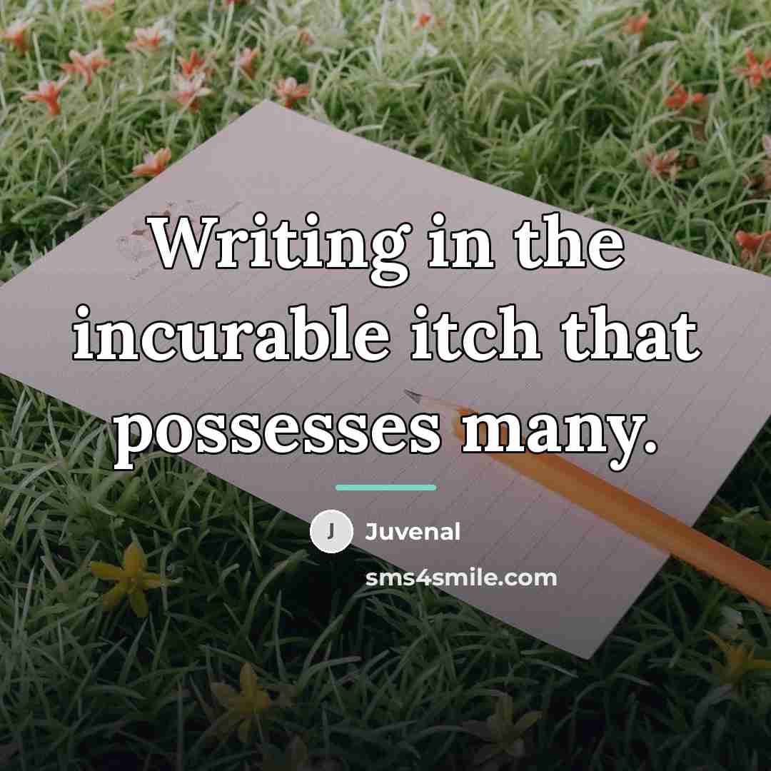“Writing in the incurable itch that possesses many.…” quote by Juvenal